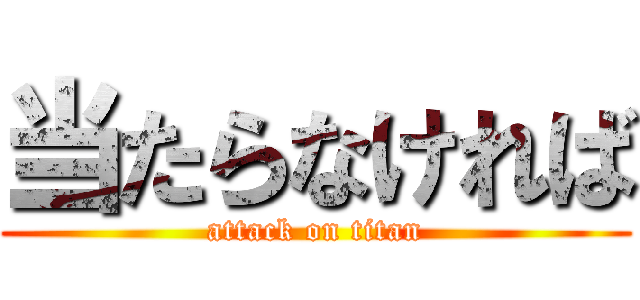 当たらなければ (attack on titan)
