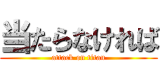 当たらなければ (attack on titan)