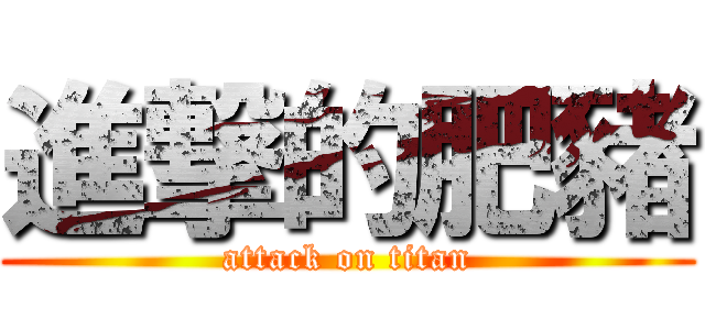 進撃的肥豬 (attack on titan)