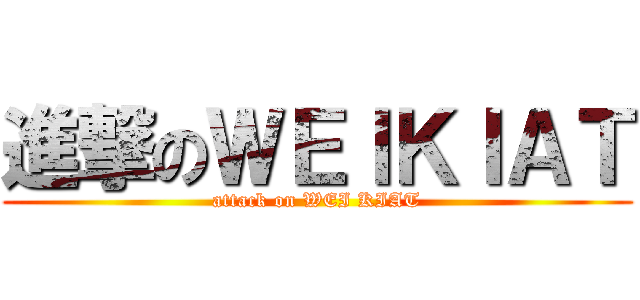 進撃のＷＥＩＫＩＡＴ (attack on WEI KIAT)