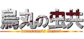 烏丸の虫共 (karasuma’s Insect)