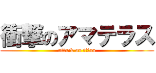 衝撃のアマテラス (attack on titan)