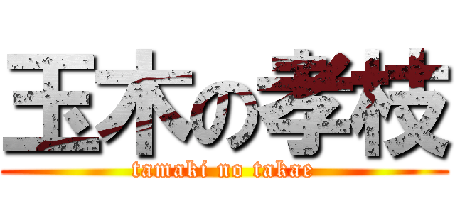 玉木の孝枝 (tamaki no takae)