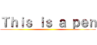 Ｔｈｉｓ ｉｓ ａ ｐｅｎ ()