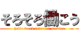 そろそろ働こう (hello work internet service)