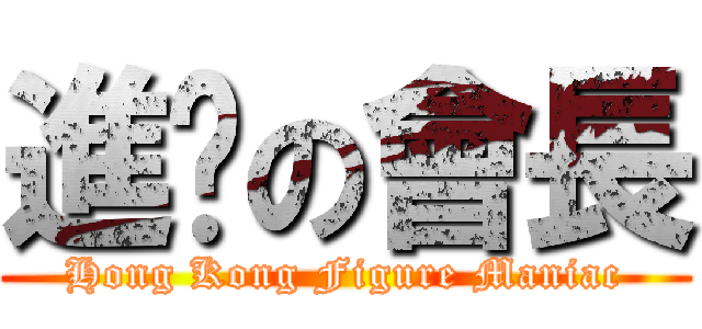 進擊の會長 (Hong Kong Figure Maniac)