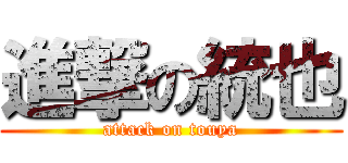 進撃の統也 (attack on touya)