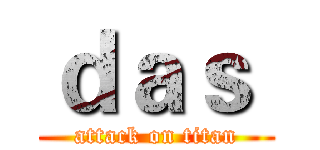 ｄａｓ  (attack on titan)