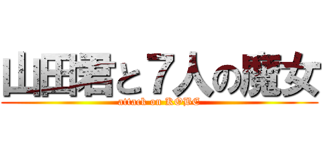 山田君と７人の魔女 (attack on KOBE)