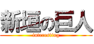 新垣の巨人 (interesting)