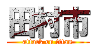 田村市 (attack on titan)