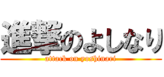 進撃のよしなり (attack on yoshinari)
