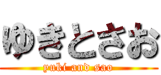 ゆきとさお (yuki and sao)