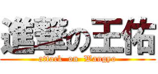 進撃の王佑 (attack  on  Wangyo)