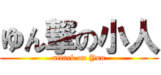 ゆん撃の小人 (attack on Yun)