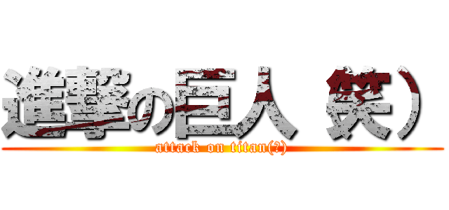 進撃の巨人（笑） (attack on titan(笑))