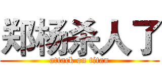 郑杨杀人了 (attack on titan)