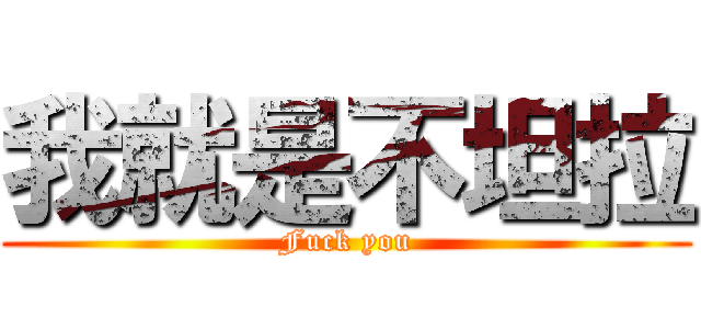 我就是不坦拉 (Fuck you)
