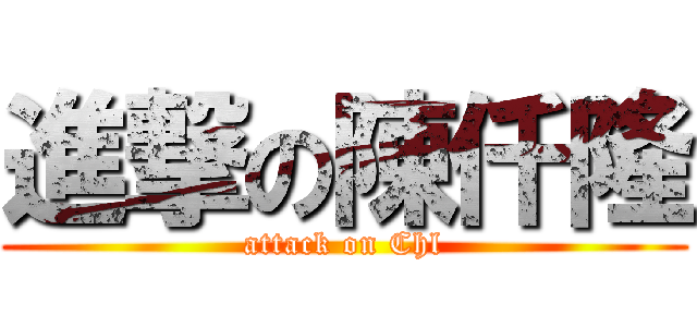 進撃の陳仟隆 (attack on Chl)
