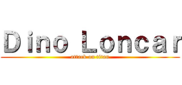 Ｄｉｎｏ Ｌｏｎｃａｒ (attack on titan)