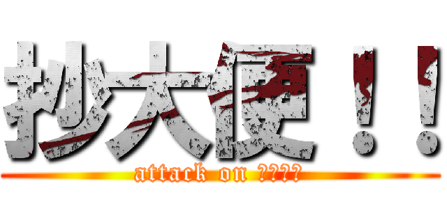 抄大便！！ (attack on 。。。。)