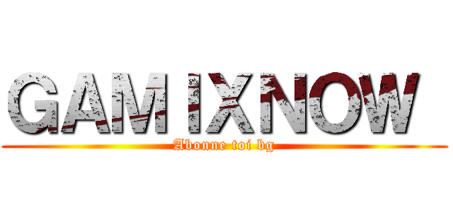 ＧＡＭＩＸＮＯＷ  (Abonne toi bg)