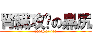 腎臟攻擊の黑尻 (death on cao)