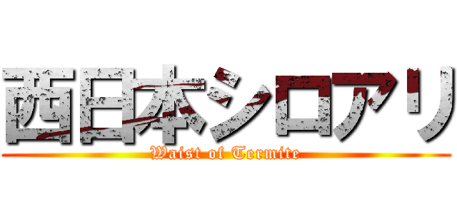 西日本シロアリ (Waist of Termite)