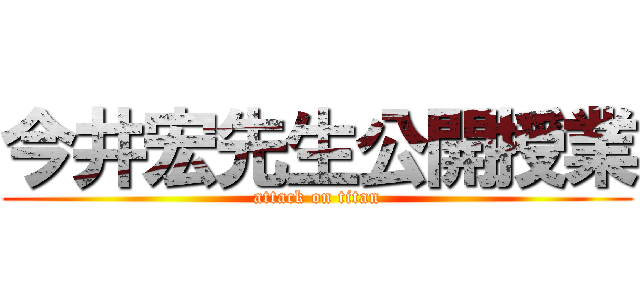 今井宏先生公開授業 (attack on titan)