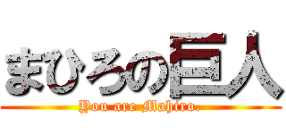 まひろの巨人 (You are Mahiro.)