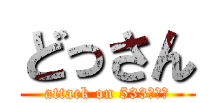 どっさん (attack on 533らんど)