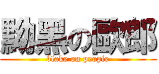 黝黑の歐郎 (blake on people)