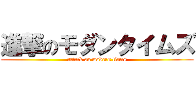 進撃のモダンタイムズ (attack on modern times)