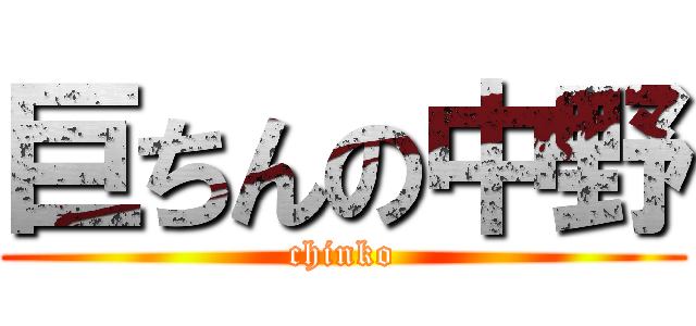 巨ちんの中野 (chinko)