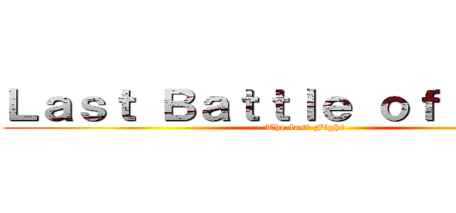 Ｌａｓｔ Ｂａｔｔｌｅ ｏｆ ｓｕｒｒｉ (The last Fight)