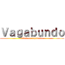 Ｖａｇａｂｕｎｄｏ (attack on vagabundo)