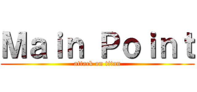 Ｍａｉｎ Ｐｏｉｎｔ (attack on titan)