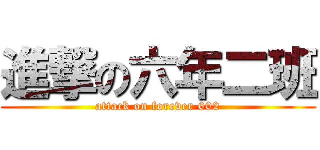 進撃の六年二班 (attack on forever 602)