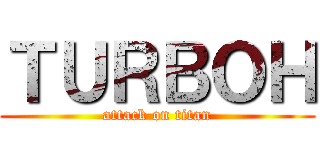 ＴＵＲＢＯＨ (attack on titan)
