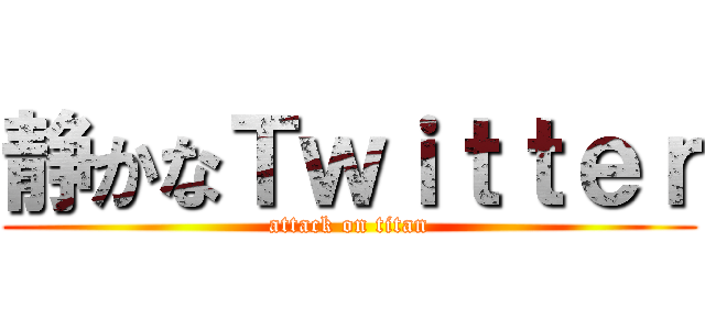 静かなＴｗｉｔｔｅｒ (attack on titan)