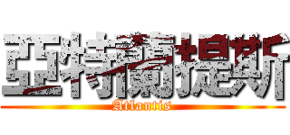 亞特蘭提斯 (Atlantis)