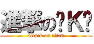 進撃の〚Ｋ〛 (attack on titan)