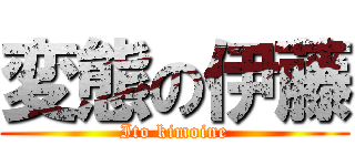 変態の伊藤 (Ito kimoine)