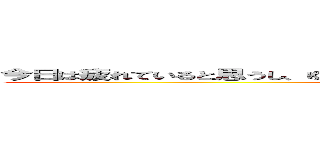 今日は疲れていると思うし、ゆっくりお風呂に入って身体を休めてあげて下さい。 (attack on titan)