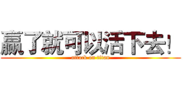 赢了就可以活下去！ (attack on titan)