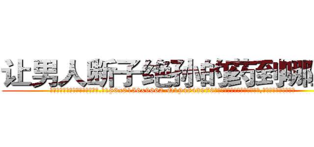 让男人断子绝孙的药到哪里买 (让男人断子绝孙的药到哪里买【电.话186x0156x9662-Q194843976林氏药业】我们做的是长期生意,靠的是老客户长期支持
参考消息网2月20日报道 韩媒称，“剩女多、离婚率高的城市，房价一定会上涨。”这是中国经济学家金岩石2016年12月参加在上海举行的房地产相关论坛时说的话。
)