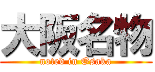 大阪名物 (noted in Osaka)