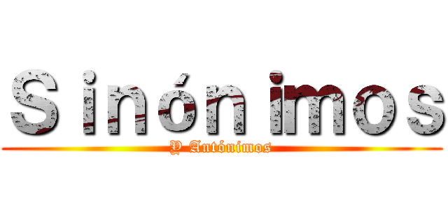 Ｓｉｎóｎｉｍｏｓ (Y Antónimos)