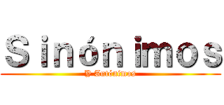 Ｓｉｎóｎｉｍｏｓ (Y Antónimos)