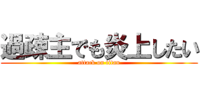 過疎主でも炎上したい (attack on titan)
